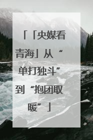 「央媒看青海」从“单打独斗”到“抱团取暖”