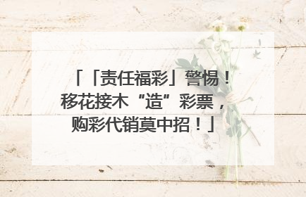 「责任福彩」警惕！移花接木“造”彩票，购彩代销莫中招！
