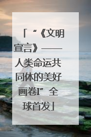 “《文明宣言》——人类命运共同体的美好画卷I”全球首发