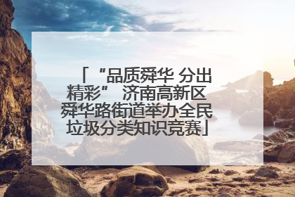 “品质舜华 分出精彩” 济南高新区舜华路街道举办全民垃圾分类知识竞赛