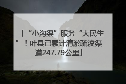 “小沟渠”服务“大民生”！叶县已累计清淤疏浚渠道247.79公里