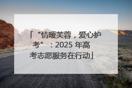 “情暖芙蓉，爱心护考”：2025 年高考志愿服务在行动
