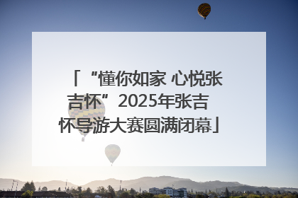 “懂你如家 心悦张吉怀”2025年张吉怀导游大赛圆满闭幕