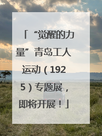 “觉醒的力量”青岛工人运动（1925）专题展，即将开展！