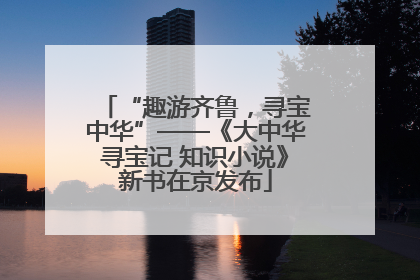 “趣游齐鲁，寻宝中华”——《大中华寻宝记 知识小说》新书在京发布