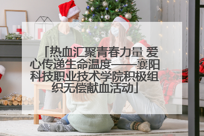 热血汇聚青春力量 爱心传递生命温度——襄阳科技职业技术学院积极组织无偿献血活动