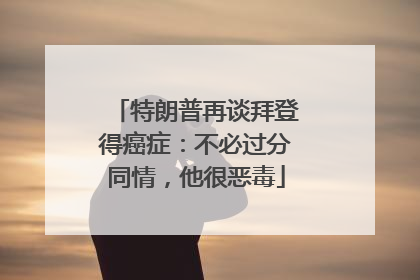 特朗普再谈拜登得癌症：不必过分同情，他很恶毒