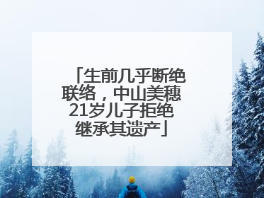 生前几乎断绝联络，中山美穗21岁儿子拒绝继承其遗产