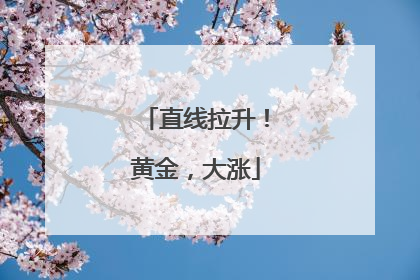 直线拉升！黄金，大涨
