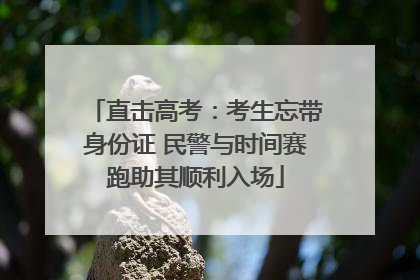 直击高考：考生忘带身份证 民警与时间赛跑助其顺利入场