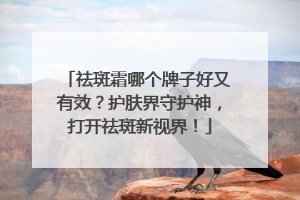 祛斑霜哪个牌子好又有效？护肤界守护神，打开祛斑新视界！
