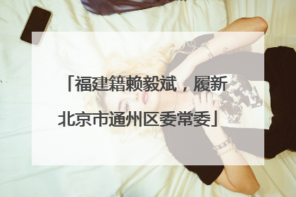 福建籍赖毅斌，履新北京市通州区委常委
