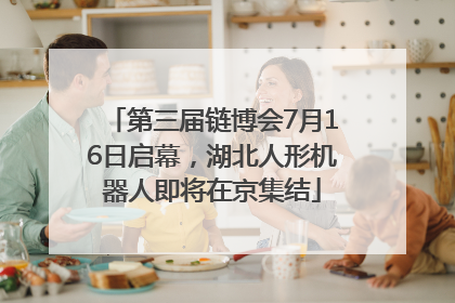 第三届链博会7月16日启幕，湖北人形机器人即将在京集结