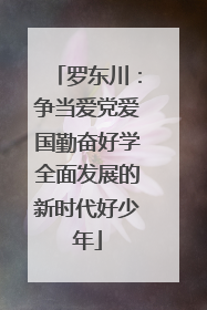 罗东川：争当爱党爱国勤奋好学全面发展的新时代好少年