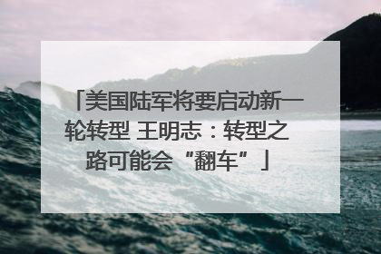 美国陆军将要启动新一轮转型 王明志：转型之路可能会“翻车”