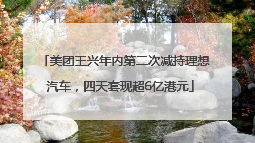 美团王兴年内第二次减持理想汽车，四天套现超6亿港元