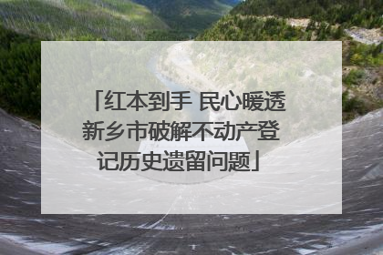 红本到手 民心暖透 新乡市破解不动产登记历史遗留问题