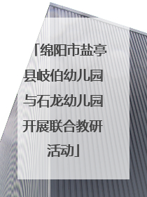 绵阳市盐亭县岐伯幼儿园与石龙幼儿园开展联合教研活动