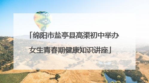 绵阳市盐亭县高渠初中举办女生青春期健康知识讲座
