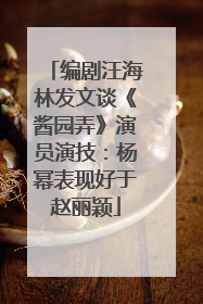 编剧汪海林发文谈《酱园弄》演员演技：杨幂表现好于赵丽颖