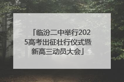 临汾二中举行2025高考出征壮行仪式暨新高三动员大会