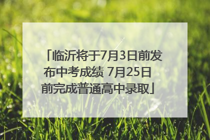 临沂将于7月3日前发布中考成绩 7月25日前完成普通高中录取