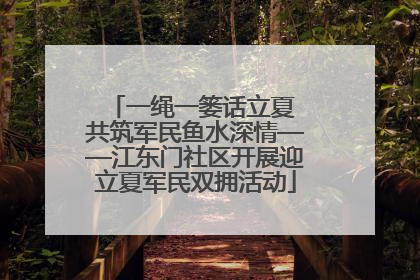 一绳一篓话立夏 共筑军民鱼水深情——江东门社区开展迎立夏军民双拥活动