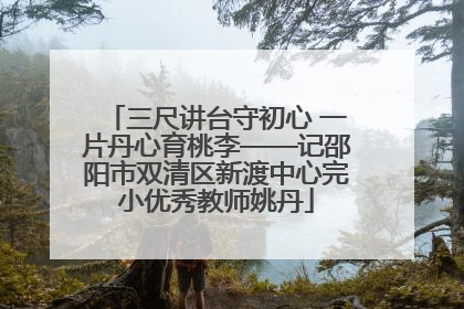 三尺讲台守初心 一片丹心育桃李——记邵阳市双清区新渡中心完小优秀教师姚丹