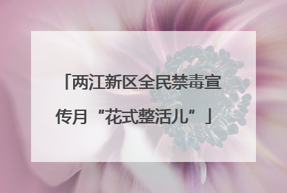 两江新区全民禁毒宣传月“花式整活儿”