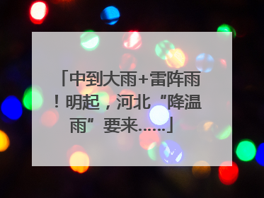 中到大雨+雷阵雨！明起，河北“降温雨”要来……