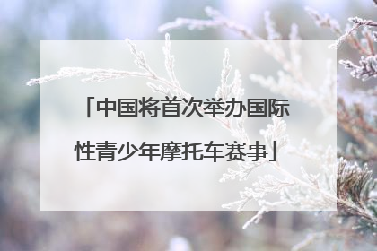 中国将首次举办国际性青少年摩托车赛事