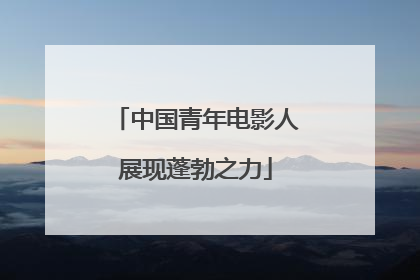 中国青年电影人展现蓬勃之力