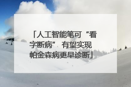 人工智能笔可“看字断病” 有望实现帕金森病更早诊断