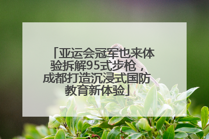 亚运会冠军也来体验拆解95式步枪，成都打造沉浸式国防教育新体验