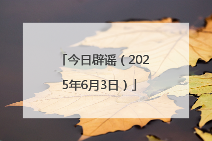 今日辟谣（2025年6月3日）
