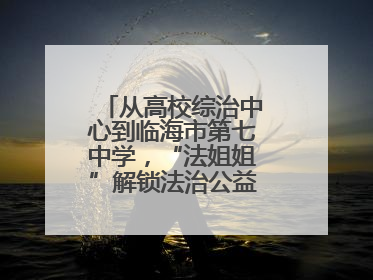 从高校综治中心到临海市第七中学，“法姐姐”解锁法治公益服务新场景