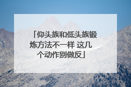 仰头族和低头族锻炼方法不一样 这几个动作别做反