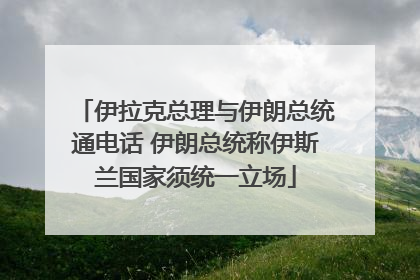 伊拉克总理与伊朗总统通电话 伊朗总统称伊斯兰国家须统一立场