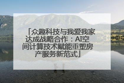 众趣科技与我爱我家达成战略合作：AI空间计算技术赋能重塑房产服务新范式