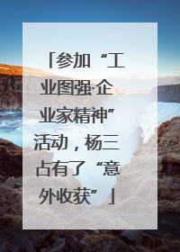 参加“工业图强·企业家精神”活动，杨三占有了“意外收获”