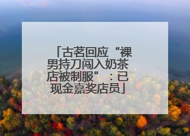 古茗回应“裸男持刀闯入奶茶店被制服”：已现金嘉奖店员
