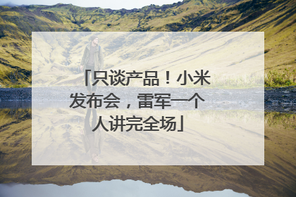 只谈产品！小米发布会，雷军一个人讲完全场