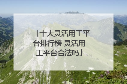 十大灵活用工平台排行榜 灵活用工平台合法吗