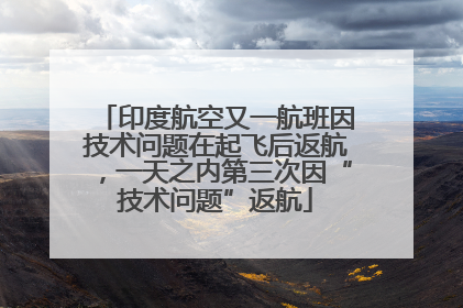 印度航空又一航班因技术问题在起飞后返航，一天之内第三次因“技术问题”返航