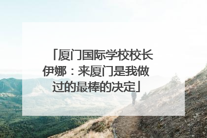 厦门国际学校校长伊娜：来厦门是我做过的最棒的决定