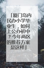 厦门岛内民办小学毕业生，如何上公办初中？今年两区的推荐方案是这样