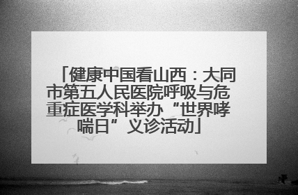 健康中国看山西：大同市第五人民医院呼吸与危重症医学科举办“世界哮喘日”义诊活动