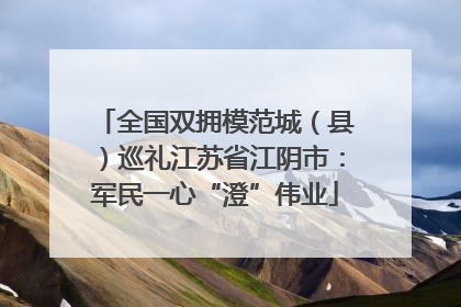 全国双拥模范城（县）巡礼江苏省江阴市：军民一心“澄”伟业