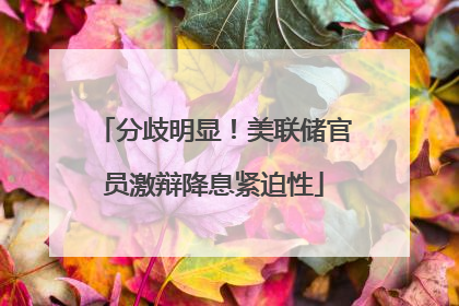分歧明显！美联储官员激辩降息紧迫性