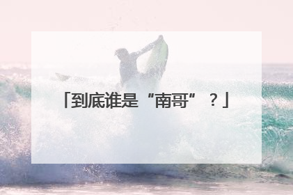 到底谁是“南哥”？